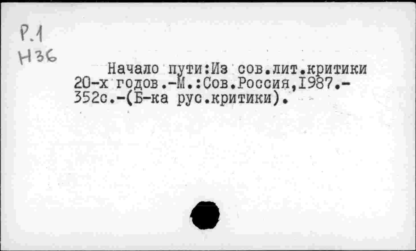 ﻿Начало пути:Из сов.лит.критики 20-х годов.-М.:Сов.Россия,1987.-352с.-(Б-ка рус.критики).